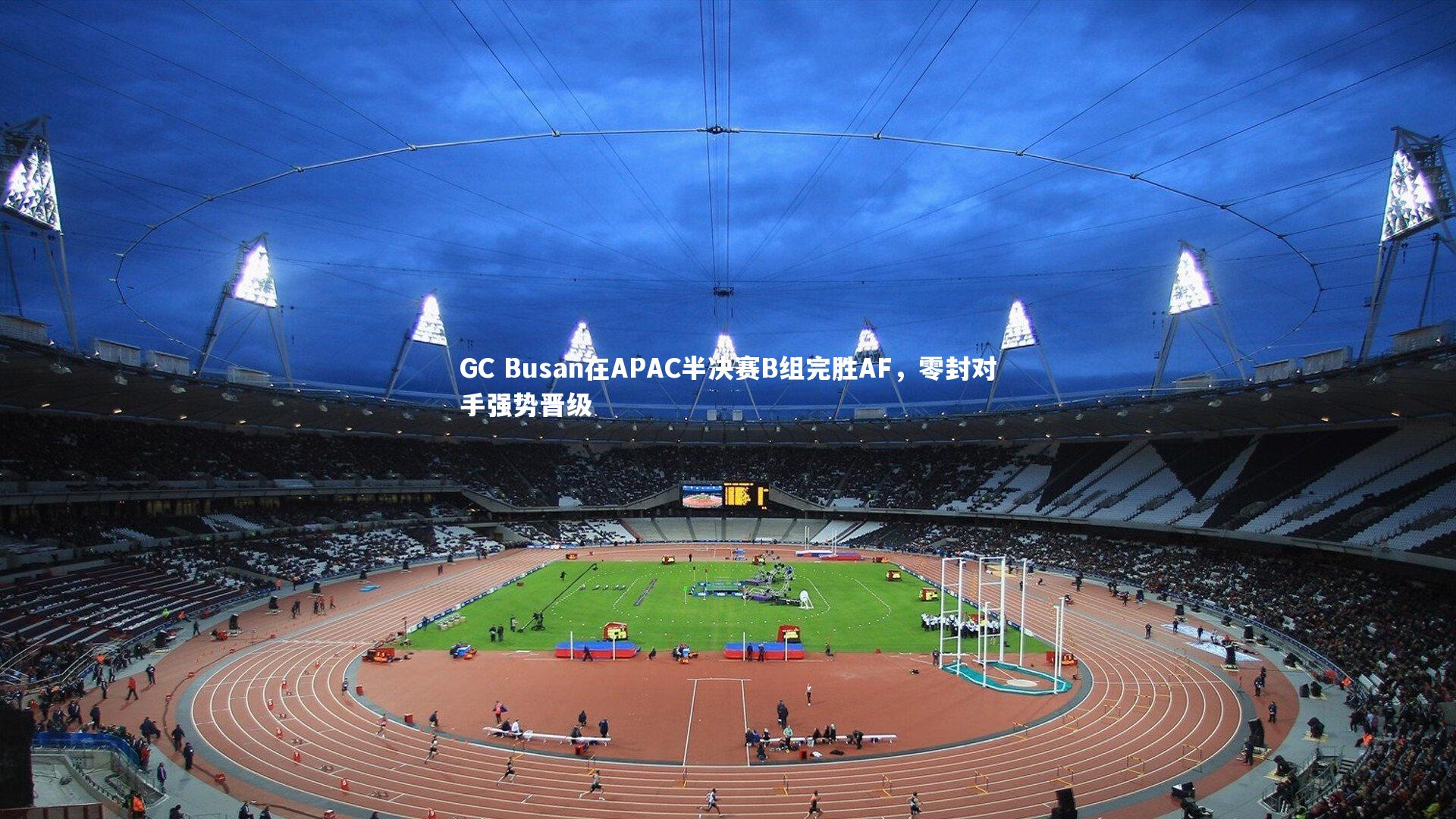 GC Busan在APAC半决赛B组完胜AF,零封对手强势晋级